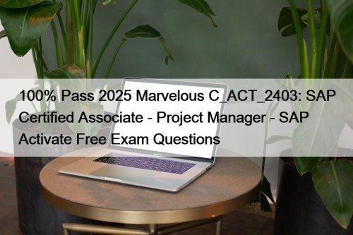 100% Pass 2025 Marvelous C_ACT_2403: SAP Certified Associate - Project Manager - SAP Activate Free Exam Questions