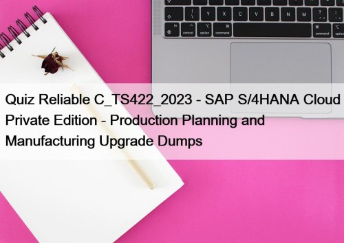 Quiz Reliable C_TS422_2023 - SAP S/4HANA Cloud Private Edition - Production Planning and Manufacturing Upgrade Dumps