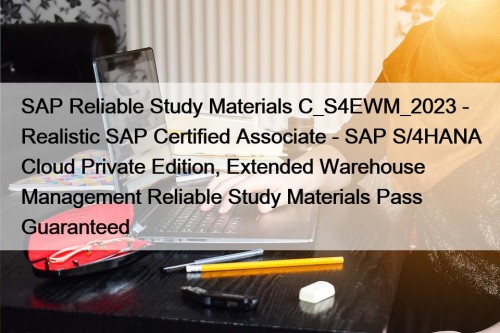 SAP Reliable Study Materials C_S4EWM_2023 - Realistic SAP Certified Associate - SAP S/4HANA Cloud Private Edition, Extended Warehouse Management Reliable Study Materials Pass Guaranteed