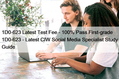 1D0-623 Latest Test Fee - 100% Pass First-grade 1D0-623 - Latest CIW Social Media Specialist Study Guide