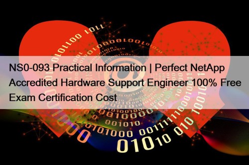 NS0-093 Practical Information | Perfect NetApp Accredited Hardware Support Engineer 100% Free Exam Certification Cost