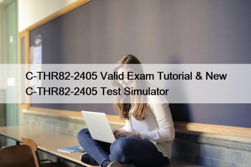 C-THR82-2405 Valid Exam Tutorial & New C-THR82-2405 Test Simulator