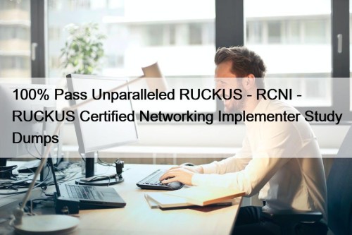 100% Pass Unparalleled RUCKUS - RCNI - RUCKUS Certified Networking Implementer Study Dumps