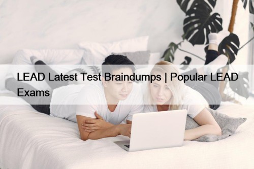 LEAD Latest Test Braindumps | Popular LEAD Exams