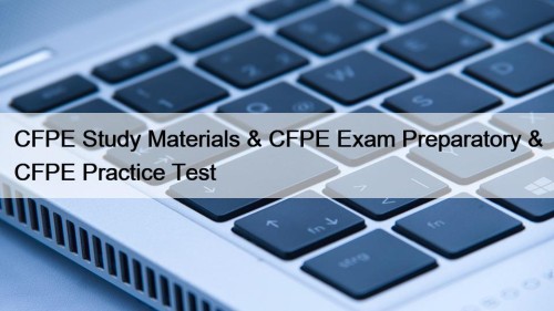 CFPE Study Materials & CFPE Exam Preparatory & CFPE Practice Test