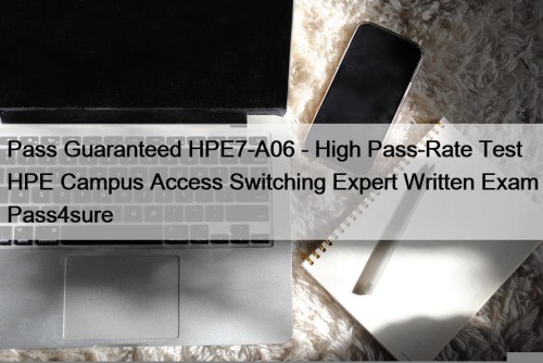 Pass Guaranteed HPE7-A06 - High Pass-Rate Test HPE ...