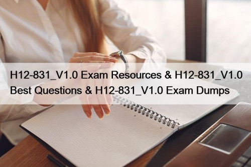 H12-831_V1.0 Exam Resources & H12-831_V1.0 Best Questions & H12-831_V1.0 Exam Dumps