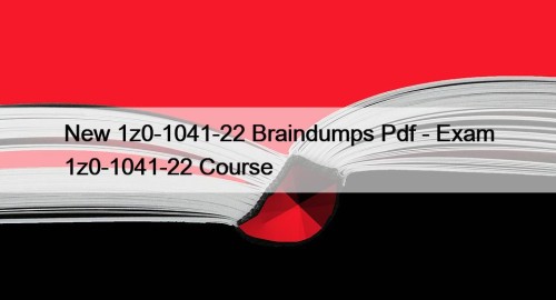 New 1z0-1041-22 Braindumps Pdf - Exam 1z0-1041-22 Course