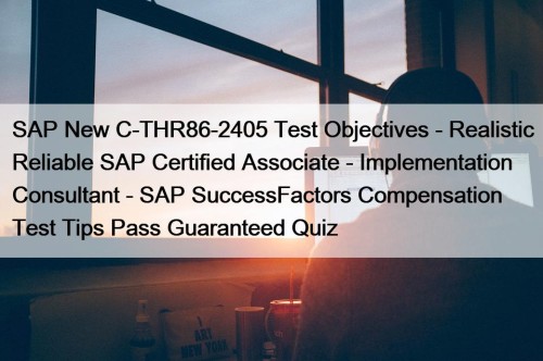 SAP New C-THR86-2405 Test Objectives - Realistic Reliable SAP Certified Associate - Implementation Consultant - SAP SuccessFactors Compensation Test Tips Pass Guaranteed Quiz