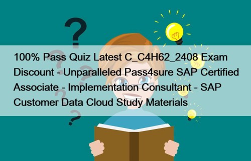 100% Pass Quiz Latest C_C4H62_2408 Exam Discount - Unparalleled Pass4sure SAP Certified Associate - Implementation Consultant - SAP Customer Data Cloud Study Materials