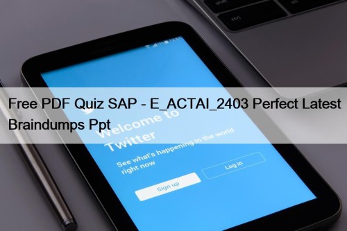 Free PDF Quiz SAP - E_ACTAI_2403 Perfect Latest Braindumps Ppt