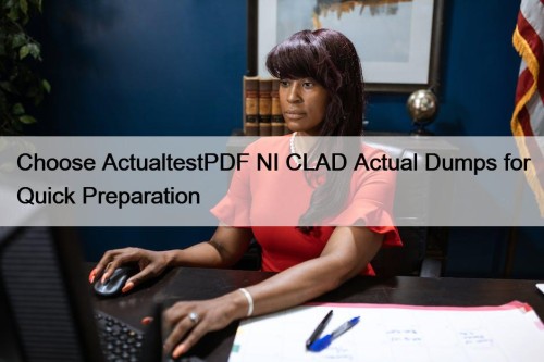 Choose ActualtestPDF NI CLAD Actual Dumps for Quick Preparation