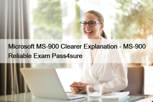 Microsoft MS-900 Clearer Explanation - MS-900 Reliable Exam Pass4sure