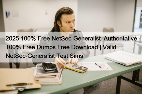 2025 100% Free NetSec-Generalist–Authoritative 100% Free Dumps Free Download | Valid NetSec-Generalist Test Sims