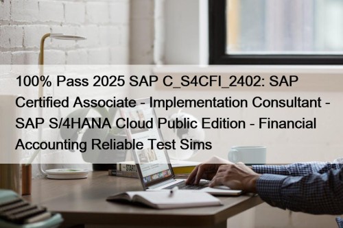 100% Pass 2025 SAP C_S4CFI_2402: SAP Certified Associate - Implementation Consultant - SAP S/4HANA Cloud Public Edition - Financial Accounting Reliable Test Sims