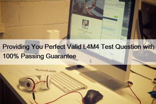 Providing You Perfect Valid L4M4 Test Question with 100% Passing Guarantee