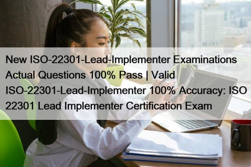 New ISO-22301-Lead-Implementer Examinations Actual Questions 100% Pass | Valid ISO-22301-Lead-Implementer 100% Accuracy: ISO 22301 Lead Implementer Certification Exam