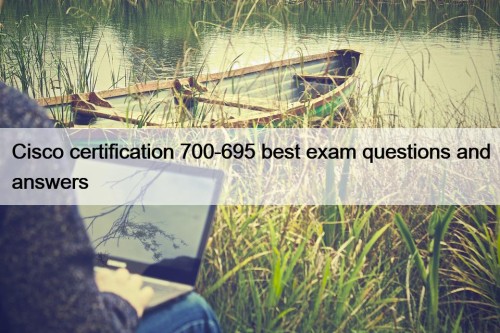 Cisco certification 700-695 best exam questions and answers