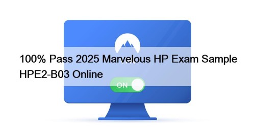 100% Pass 2025 Marvelous HP Exam Sample HPE2-B03 Online