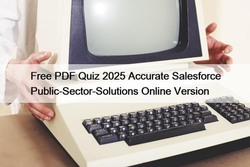 Free PDF Quiz 2025 Accurate Salesforce Public-Sector-Solutions Online Version